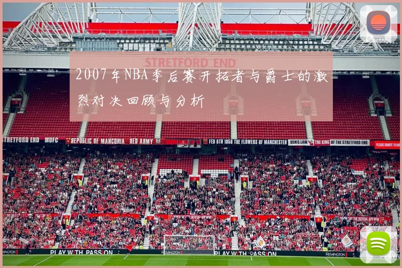2007年NBA季后赛开拓者与爵士的激烈对决回顾与分析